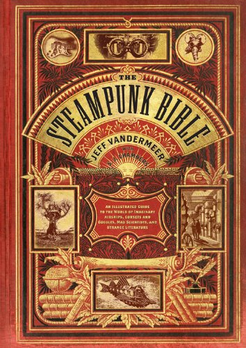 The Steampunk Bible: An Illustrated Guide to the World of Imaginary Airships, Corsets and Goggles, Mad Scientists, and Strange Literature steampunk buy now online