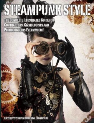 Steampunk Style:The Complete Illustrated Guide for Contraptors, Gizmologists and Primocogglers Everywhere! (Steampunk Oriental Laboratory) steampunk buy now online
