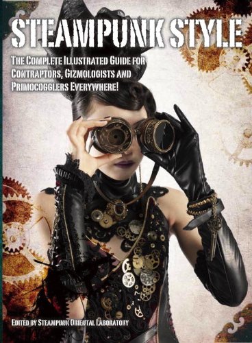 Steampunk Style:The Complete Illustrated Guide for Contraptors, Gizmologists and Primocogglers Everywhere! (Steampunk Oriental Laboratory) steampunk buy now online