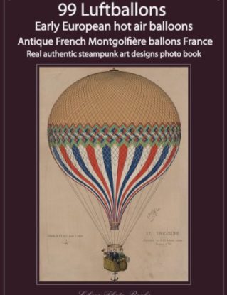99 Luftballons, Early European hot air balloons, Antique French Montgolfière ballons France, real authentic steampunk art designs photo book steampunk buy now online