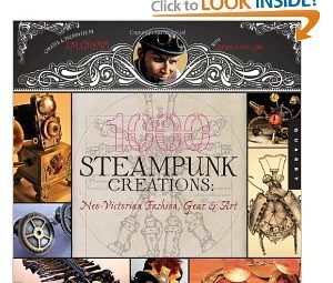 1.000 Steampunk Creations: Neo-Victorian Fashion. Gear. and Art (1000 Series) steampunk buy now online