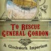 To Rescue General Gordon (a steampunk short story) (Clockwork Imperium Book 1) steampunk buy now online