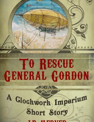 To Rescue General Gordon (a steampunk short story) (Clockwork Imperium Book 1) steampunk buy now online