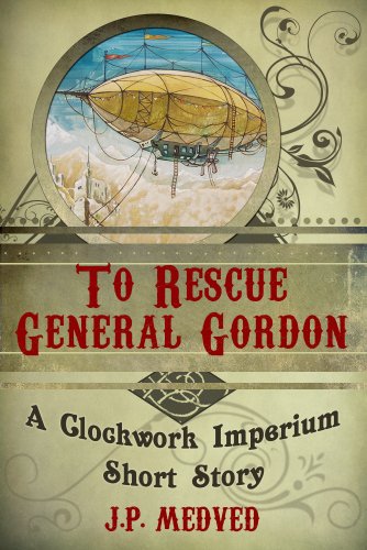 To Rescue General Gordon (a steampunk short story) (Clockwork Imperium Book 1) steampunk buy now online