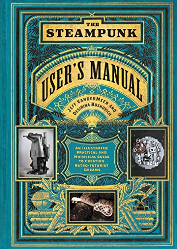 The Steampunk User's Manual: An Illustrated Practical and Whimsical Guide to Creating Retro-futurist Dreams steampunk buy now online