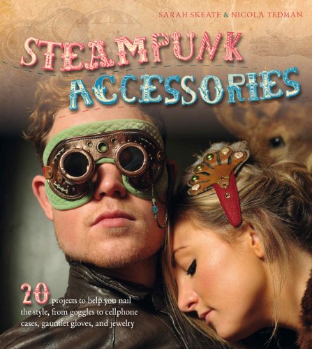 Steampunk Accessories: 20 Projects to Help you Nail the Style, from Goggles to Mobile Phone Cases, Gauntlets and Jewellery steampunk buy now online