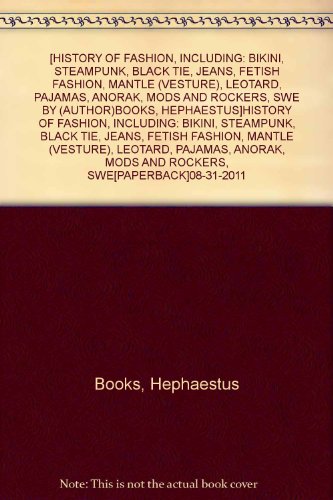 [HISTORY OF FASHION, INCLUDING: BIKINI, STEAMPUNK, BLACK TIE, JEANS, FETISH FASHION, MANTLE (VESTURE), LEOTARD, PAJAMAS, ANORAK, MODS AND ROCKERS, SWE BY (AUTHOR)BOOKS, HEPHAESTUS]HISTORY OF FASHION, INCLUDING: BIKINI, STEAMPUNK, BLACK TIE, JEANS, FETISH FASHION, MANTLE (VESTURE), LEOTARD, PAJAMAS, ANORAK, MODS AND ROCKERS, SWE[PAPERBACK]08-31-2011 steampunk buy now online