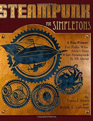 Steampunk For Simpletons: A Fun Primer For Folks Who Aren't Sure What Steampunk Is All About steampunk buy now online