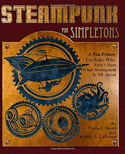 Steampunk For Simpletons: A Fun Primer For Folks Who Aren't Sure What Steampunk Is All About steampunk buy now online