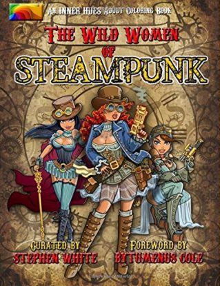 The Wild Women of Steampunk Adult Coloring Book: Fun, Fantasy, and Stress Reduction for Fans of Victorian Adventure, Cosplay, Science Fiction, and Costume Design: Volume 1 (Inner Hues) steampunk buy now online