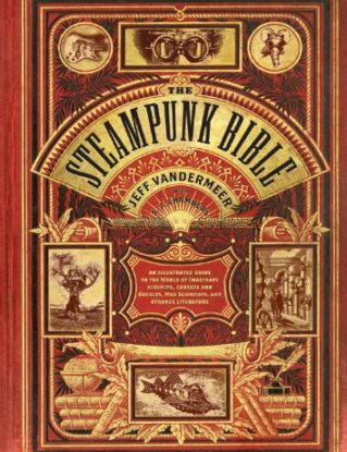 The Steampunk Bible: An Illustrated Guide to the World of Imaginary Airships, Corsets and Goggles, Mad Scientists, and Strange Literature steampunk buy now online