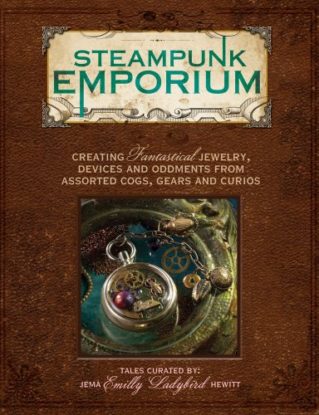 Steampunk Emporium: Creating Fantastical Jewelry, Devices and Oddments from Assorted Cogs, Gears and Curios steampunk buy now online