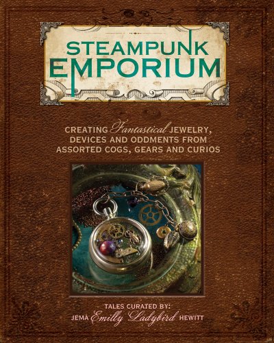 Steampunk Emporium: Creating Fantastical Jewelry, Devices and Oddments from Assorted Cogs, Gears and Curios steampunk buy now online