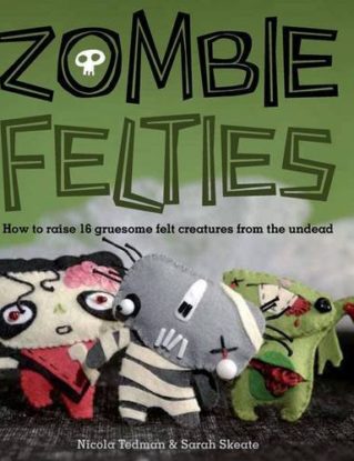 Zombie Felties: How to Raise 16 Gruesome Felt Creatures from the Undead steampunk buy now online