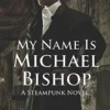 My Name Is Michael Bishop: A Steampunk Novel steampunk buy now online
