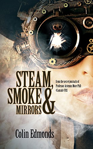 Steam, Smoke & Mirrors: with insights and extracts from the secret journals of  Professor Artemus More PhD (Cantab) FRS steampunk buy now online
