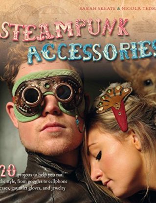 Steampunk Accessories: 20 Projects to Help you Nail the Style, from Goggles to Mobile Phone Cases, Gauntlets and Jewellery by Nicola Tedman (Illustrated, 12 May 2012) Paperback steampunk buy now online