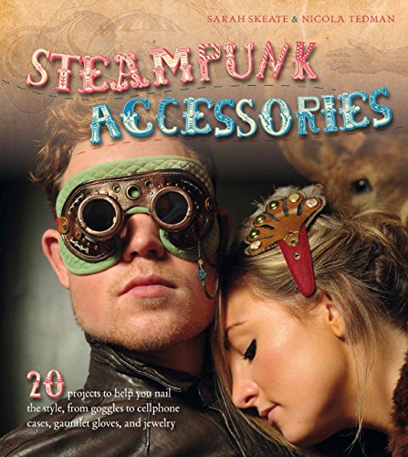 Steampunk Accessories: 20 Projects to Help you Nail the Style, from Goggles to Mobile Phone Cases, Gauntlets and Jewellery by Nicola Tedman (Illustrated, 12 May 2012) Paperback steampunk buy now online