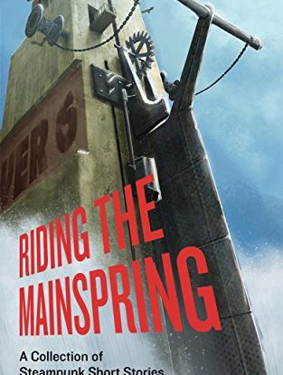 Riding The Mainspring: A Collection Of Steampunk Short Stories steampunk buy now online