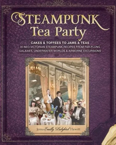 Steampunk Tea Party: Cakes &amp; Toffees To Jams &amp; Teas - 30 Neo-Victorian Steampunk Recipes From Far-Flung Galaxies, Underwater Worlds &amp; Airborne Excursions steampunk buy now online