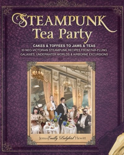 Steampunk Tea Party: Cakes & Toffees To Jams & Teas - 30 Neo-Victorian Steampunk Recipes From Far-Flung Galaxies, Underwater Worlds & Airborne Excursions steampunk buy now online