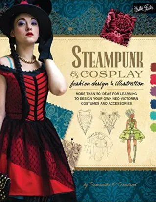 Steampunk & Cosplay Fashion Design & Illustration: More than 50 ideas for learning to design your own Neo-Victorian costumes and accessories (Learn to Draw) steampunk buy now online
