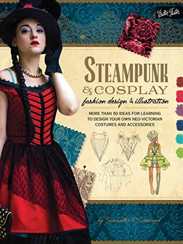 Steampunk & Cosplay Fashion Design & Illustration: More than 50 ideas for learning to design your own Neo-Victorian costumes and accessories (Learn to Draw) steampunk buy now online