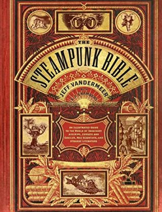 Steampunk Bible: An Illustrated Guide to the World of Imaginary Airships, Corsets and Goggles, Mad Scientists, and Strange Literature steampunk buy now online