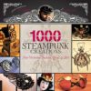 1000 Steampunk Creations: Neo-Victorian Fashion, Gear & Art: Neo-Victorian Fashion, Gear, and Art (1000 Series) steampunk buy now online
