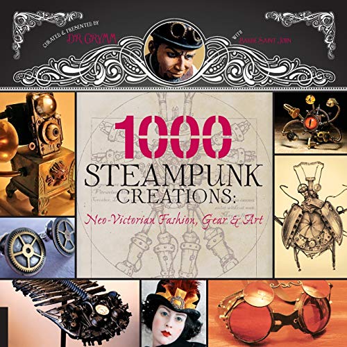 1000 Steampunk Creations: Neo-Victorian Fashion, Gear & Art: Neo-Victorian Fashion, Gear, and Art (1000 Series) steampunk buy now online