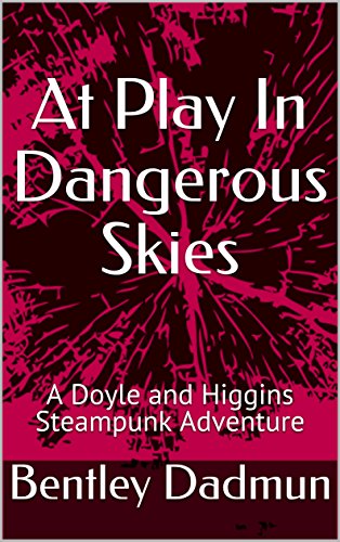 At Play In Dangerous Skies: A Doyle and Higgins Steampunk Thriller (Doyle and Higgins Steampunk mystery thrillers Book 1) steampunk buy now online