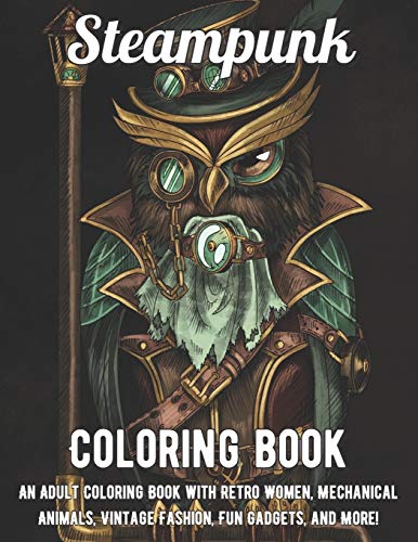 Steampunk Coloring Book: An Adult Coloring Book with Retro Women, Mechanical Animals, Vintage Fashion, Fun Gadgets, and More! steampunk buy now online