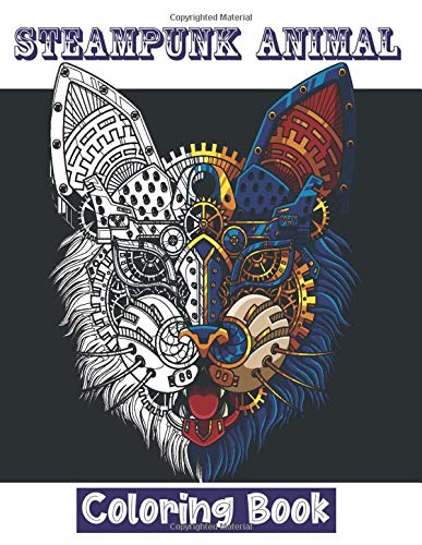 Steampunk Animal Coloring Book: Mechanical Coloring Book. 31 Beautiful Anti-stress Illustrations. Wolf, Cat, Snake, Deer, Dinosaur, Lion, Kangaroo, ... Christmas, Halloween, Thanksgiving Gifts. steampunk buy now online