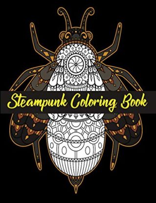 Steampunk Coloring Book: Mechanical Coloring Book. 27 Beautiful Anti-stress Illustrations. Bird, Flower, Bug, Insect, Butterfly, Human Limb etc. Christmas, Halloween, Thanksgiving Easter Gifts. steampunk buy now online