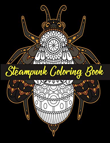 Steampunk Coloring Book: Mechanical Coloring Book. 27 Beautiful Anti-stress Illustrations. Bird, Flower, Bug, Insect, Butterfly, Human Limb etc. Christmas, Halloween, Thanksgiving Easter Gifts. steampunk buy now online