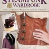 Steampunk Your Wardrobe, Revised Edition: Sewing and Crafting Projects to Add Flair to Fashion steampunk buy now online
