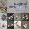 Magical Metal Clay: Amazingly Simple No-Kiln Techniques for Making Beautiful Accessories steampunk buy now online