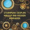 Steampunk Cosplay Makeup and Fashion Workbook: Female Character Costume Sketch Models and Makeup Prompts steampunk buy now online