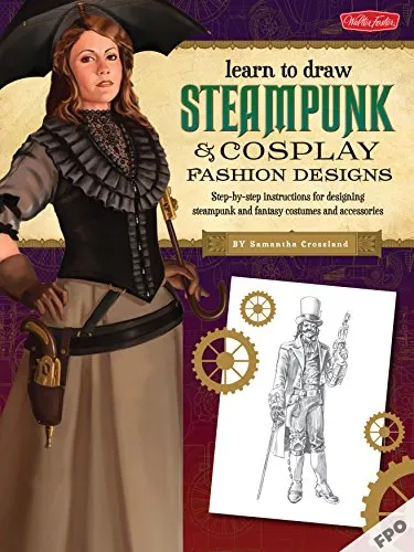 Steampunk & Cosplay Fashion Design & Illustration: More than 50 ideas for learning to design your own Neo-Victorian costumes and accessories (Learn to Draw) steampunk buy now online