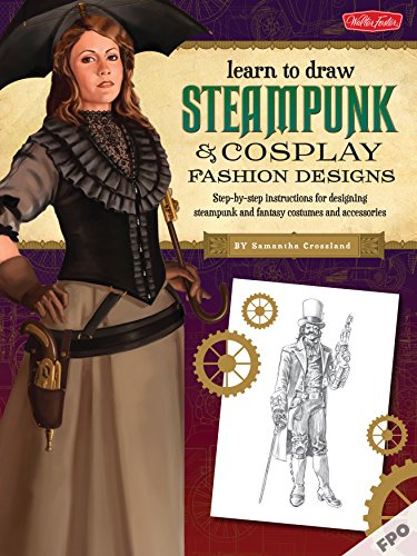 Steampunk & Cosplay Fashion Design & Illustration: More than 50 ideas for learning to design your own Neo-Victorian costumes and accessories (Learn to Draw) steampunk buy now online