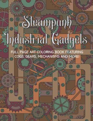 Steampunk Industrial Gadgets Full Page Art Coloring Book Featuring Cogs, Gears, Mechanisms and More!: Advanced Detailed Images to Color | Science ... Designs | Watch Parts, Machinery and More steampunk buy now online