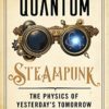 Quantum Steampunk: The Physics of Yesterday's Tomorrow steampunk buy now online