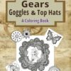 Gears, Goggles, & Top Hats: A Coloring Book - Steampunk Coloring Book - Adult Coloring Book - Teen Coloring Book - Single-Sided Designs - For Relaxation and Mindfulness steampunk buy now online
