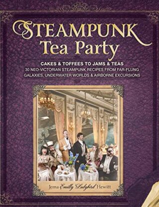 Steampunk Tea Party: Cakes & Toffees to Jams & Teas - 30 Neo-Victorian Steampunk Recipes from Far-Flu ng Galaxies, Underwater Worlds & Airborne Excursions steampunk buy now online