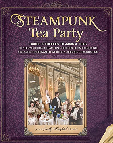 Steampunk Tea Party: Cakes & Toffees to Jams & Teas - 30 Neo-Victorian Steampunk Recipes from Far-Flu ng Galaxies, Underwater Worlds & Airborne Excursions steampunk buy now online