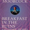 Breakfast in the Ruins and Other Stories: The Best Short Fiction Of Michael Moorcock Volume 3 (Moorcock Best Short Fiction 3) steampunk buy now online