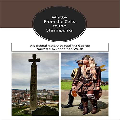Whitby: From the Celts to the Steampunks: A Personal History of Whitby steampunk buy now online