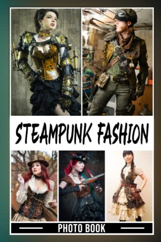 Steampunk Fashion Photo Book: Great Photos Of Fashionable Outfit For Adults To Relax And Enjoy | Ideal Gift For Special Occasions steampunk buy now online