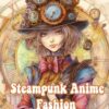 Steampunk Anime Fashion Coloring Book: Discover Edgy Elegance with a Blend of Anime and Steampunk Fashion: Coloring Books for Kids, Teens, Adults, ... | Anxiety Relief (Fantastic Anime World) steampunk buy now online