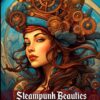 Steampunk Beauties Coloring Book: Steampunk Lady Coloring Book With Beautiful Modern Ladies in Victorian-Era Attire, Hairstyles and Futuristic Gadgets Designs To Color steampunk buy now online